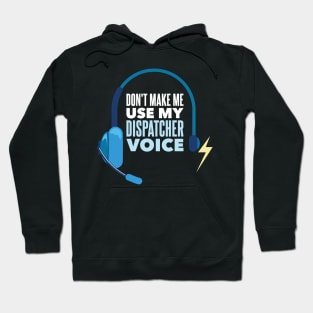 Don't Make Me Use My Dispatcher Voice - Funny 911 Dispatcher gift Hoodie